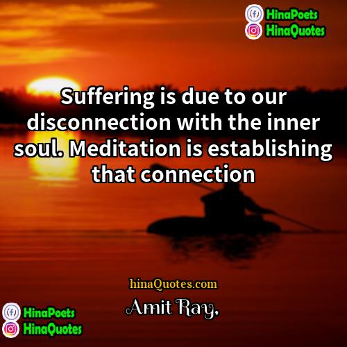 Amit Ray Quotes | Suffering is due to our disconnection with